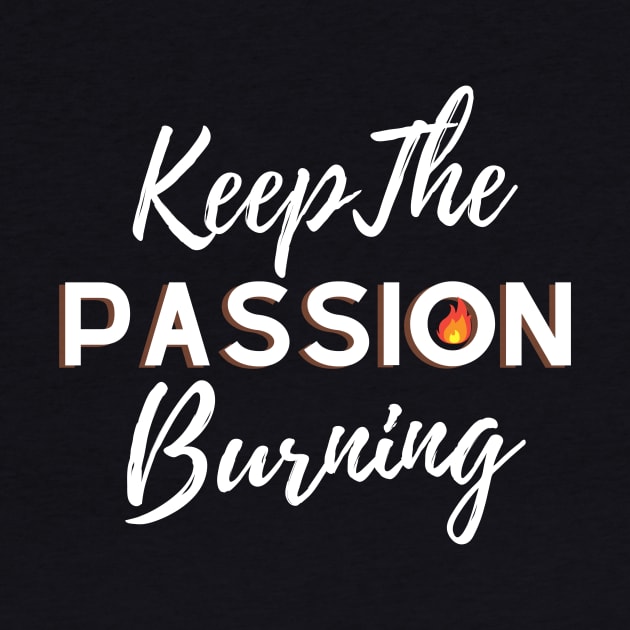 Keep the Passion burning, motivational and inspirational quotes by Lovelybrandingnprints